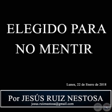 ELEGIDO PARA NO MENTIR - Por JESS RUIZ NESTOSA - Lunes, 22 de Enero de 2018